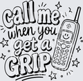 CALL ME WHEN YOU GET A GRIP
