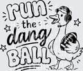 RUN THE DANG BALL