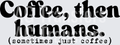 COFFEE THEN HUMANS