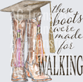 THESE BOOTS WERE MADE FOR WALKING - COWGIRL GRAD