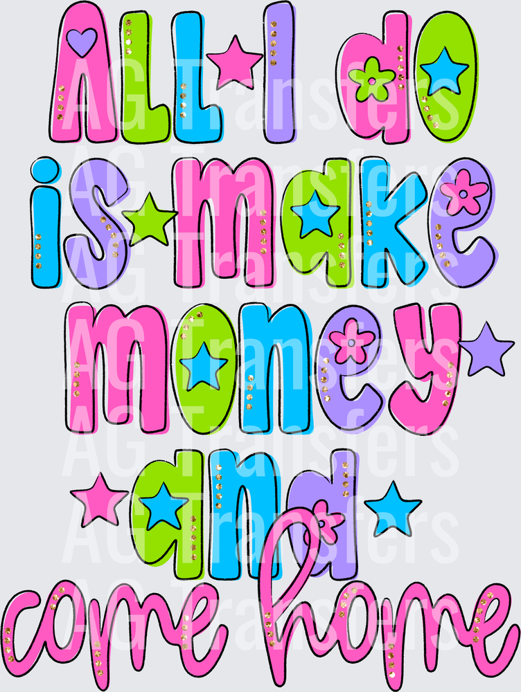 ALL I DO IS MAKE MONEY AND COME HOME