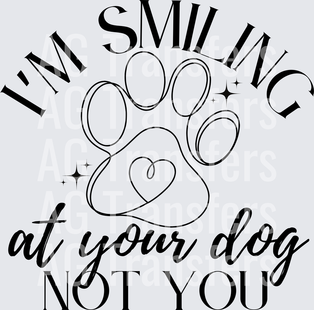 IM SMILING AT YOUR DOG NOT YOU