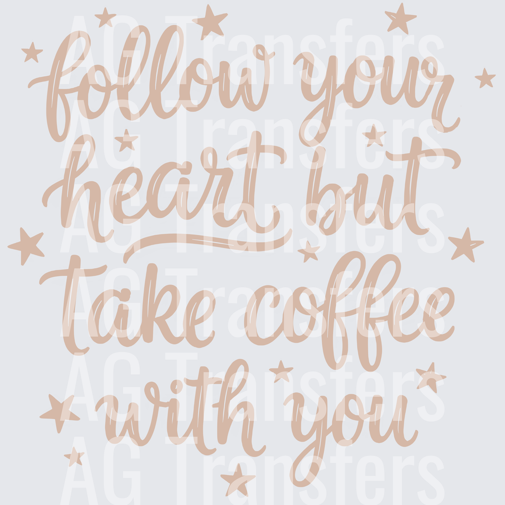 FOLLOW YOUR HEART BUT TAKE COFFEE WITH YOU