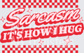 SARCASM ITS HOW I HUG