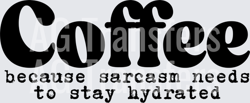 COFFEE BECAUSE SARCASM NEEDS TO STAY HYDRATED